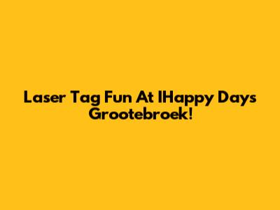 Laser Tag Fun At IHappy Days Grootebroek!