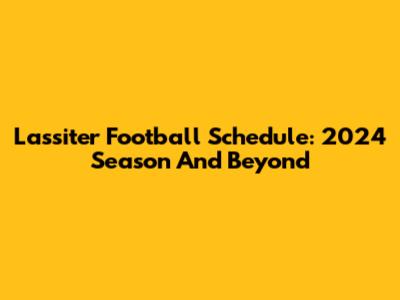 Lassiter Football Schedule: 2024 Season And Beyond