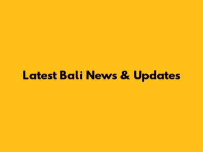 Latest Bali News & Updates