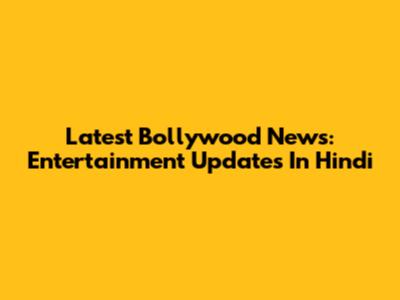 Latest Bollywood News: Entertainment Updates In Hindi
