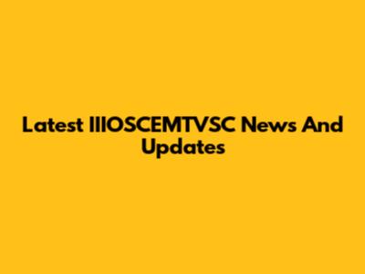 Latest IIIOSCEMTVSC News And Updates