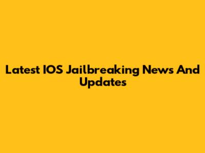 Latest IOS Jailbreaking News And Updates