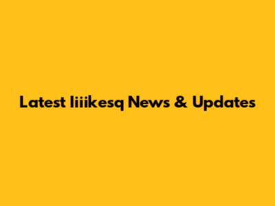 Latest Iiiikesq News & Updates