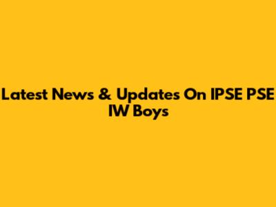 Latest News & Updates On IPSE PSE IW Boys