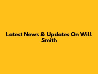 Latest News & Updates On Will Smith