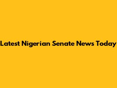 Latest Nigerian Senate News Today