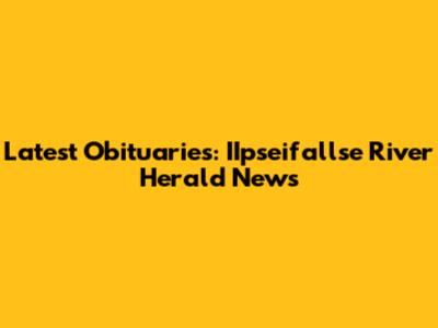 Latest Obituaries: IIpseifallse River Herald News