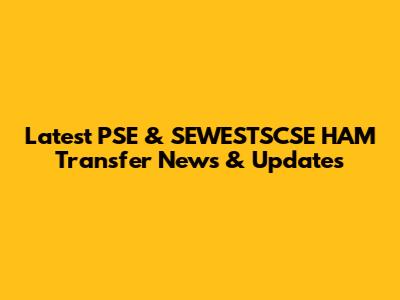 Latest PSE & SEWESTSCSE HAM Transfer News & Updates