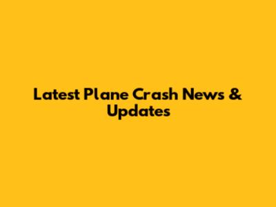Latest Plane Crash News & Updates