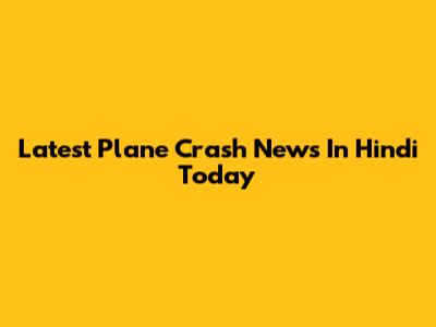 Latest Plane Crash News In Hindi Today