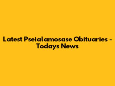 Latest Pseialamosase Obituaries - Today's News