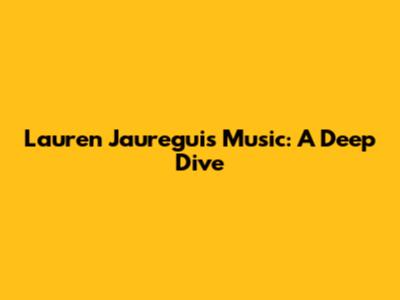 Lauren Jauregui's Music: A Deep Dive