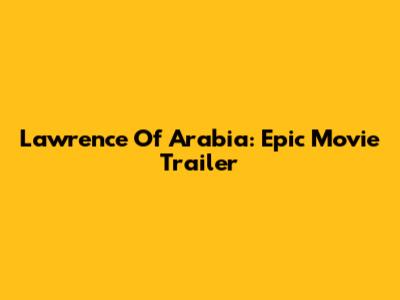 Lawrence Of Arabia: Epic Movie Trailer