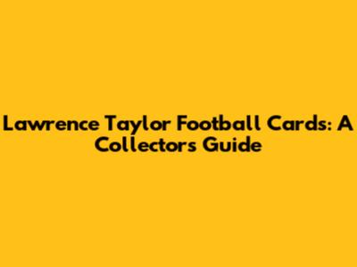 Lawrence Taylor Football Cards: A Collector's Guide
