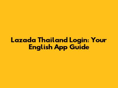 Lazada Thailand Login: Your English App Guide