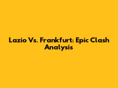 Lazio Vs. Frankfurt: Epic Clash Analysis