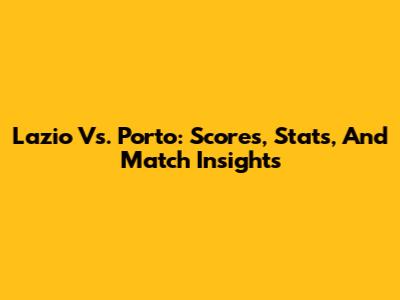 Lazio Vs. Porto: Scores, Stats, And Match Insights