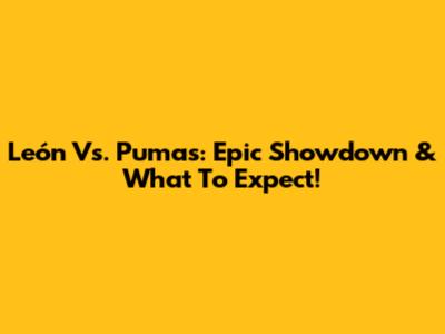 León Vs. Pumas: Epic Showdown & What To Expect!
