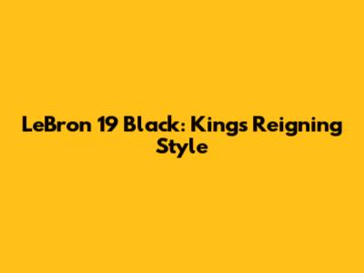 LeBron 19 Black: King's Reigning Style