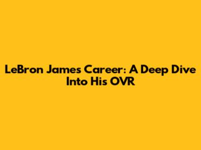 LeBron James' Career: A Deep Dive Into His OVR