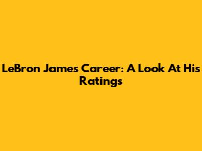 LeBron James' Career: A Look At His Ratings