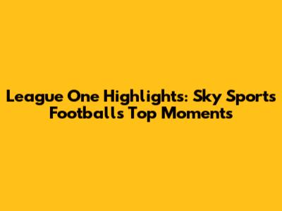 League One Highlights: Sky Sports Football's Top Moments