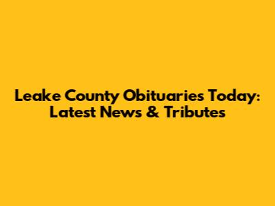 Leake County Obituaries Today: Latest News & Tributes
