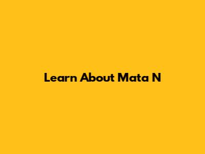 Learn About Mata N