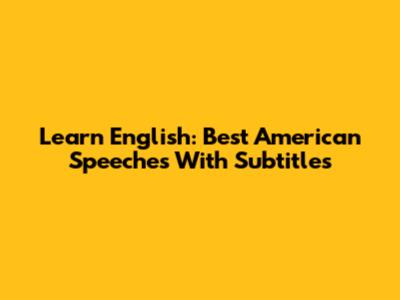 Learn English: Best American Speeches With Subtitles