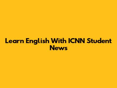 Learn English With ICNN Student News