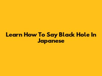 Learn How To Say Black Hole In Japanese