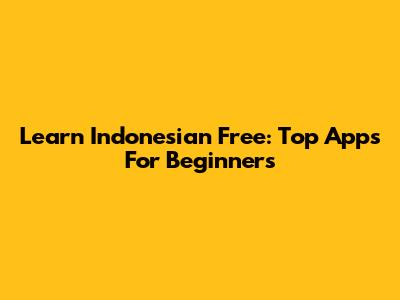 Learn Indonesian Free: Top Apps For Beginners