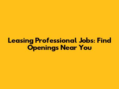 Leasing Professional Jobs: Find Openings Near You
