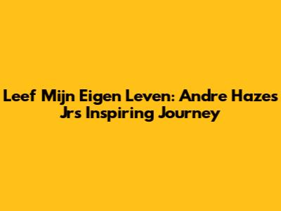 Leef Mijn Eigen Leven: Andre Hazes Jr's Inspiring Journey