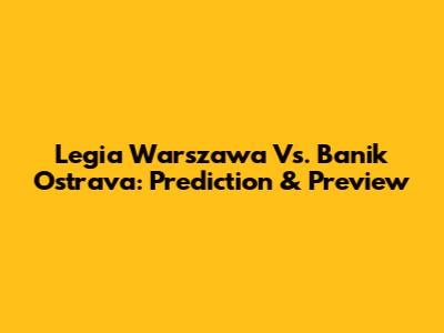 Legia Warszawa Vs. Banik Ostrava: Prediction & Preview