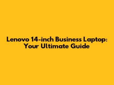 Lenovo 14-inch Business Laptop: Your Ultimate Guide