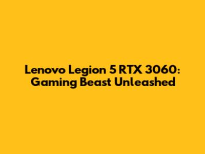 Lenovo Legion 5 RTX 3060: Gaming Beast Unleashed
