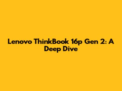 Lenovo ThinkBook 16p Gen 2: A Deep Dive