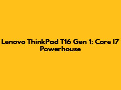 Lenovo ThinkPad T16 Gen 1: Core I7 Powerhouse