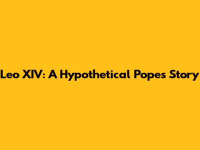 Leo XIV: A Hypothetical Pope's Story