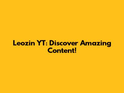 Leozin YT: Discover Amazing Content!