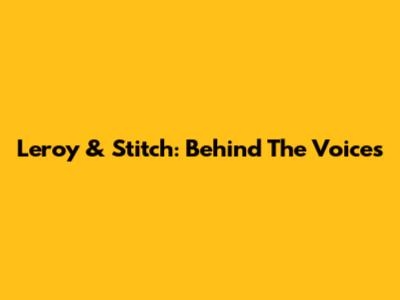Leroy & Stitch: Behind The Voices