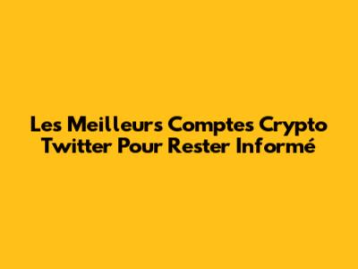 Les Meilleurs Comptes Crypto Twitter Pour Rester Informé
