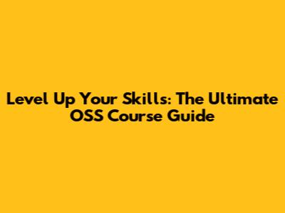 Level Up Your Skills: The Ultimate OSS Course Guide