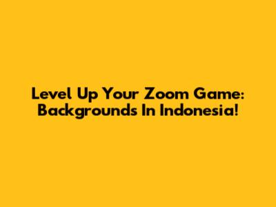 Level Up Your Zoom Game: Backgrounds In Indonesia!