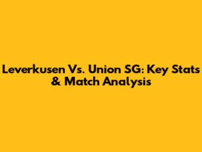 Leverkusen Vs. Union SG: Key Stats & Match Analysis