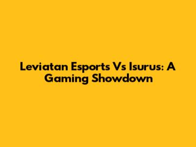 Leviatan Esports Vs Isurus: A Gaming Showdown