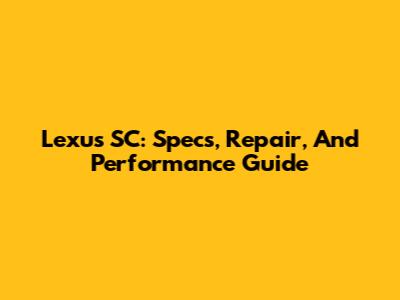 Lexus SC: Specs, Repair, And Performance Guide