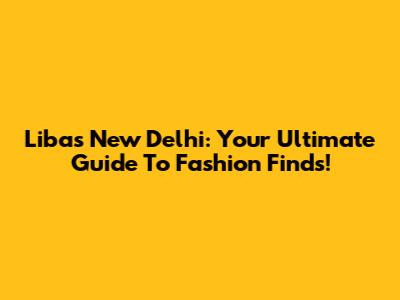 Libas New Delhi: Your Ultimate Guide To Fashion Finds!
