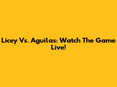 Licey Vs. Aguilas: Watch The Game Live!